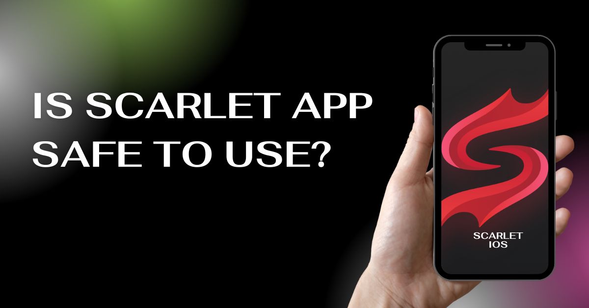 Is Scarlet App Safe to Use?